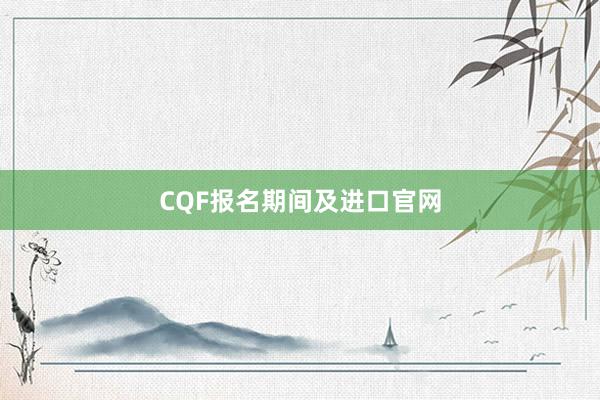 CQF报名期间及进口官网