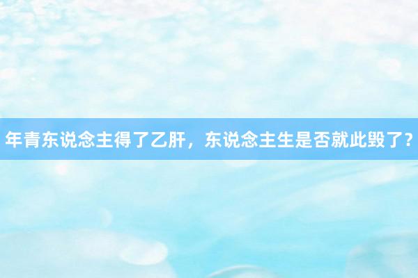 年青东说念主得了乙肝，东说念主生是否就此毁了？